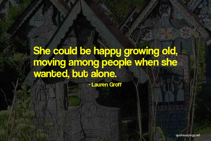 Growing Old And Alone Quotes By Lauren Groff Growing Old And Alone Quotes By Lauren Groff