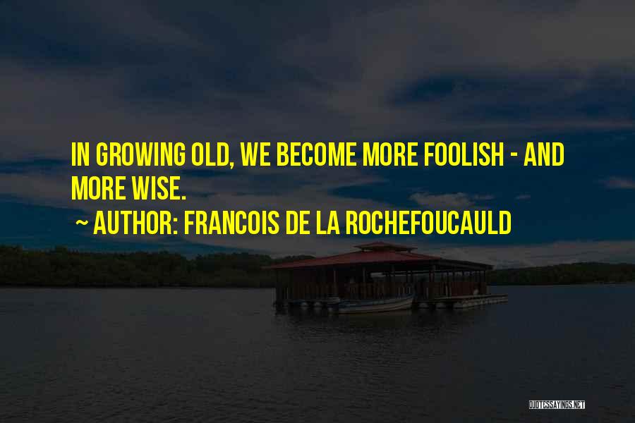 Growing Old And Wise Quotes By Francois De La Rochefoucauld