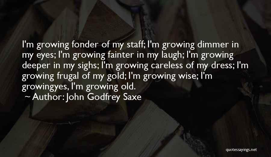 Growing Old And Wise Quotes By John Godfrey Saxe