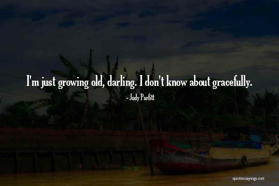 Growing Old Gracefully Quotes By Judy Parfitt