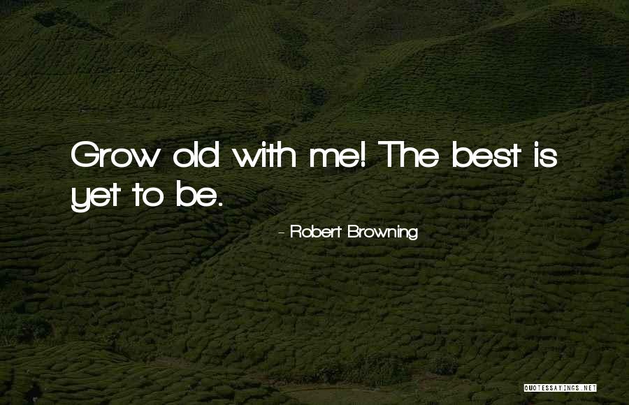 Growing Old Gracefully Quotes By Robert Browning Growing Old Gracefully Quotes By Robert Browning