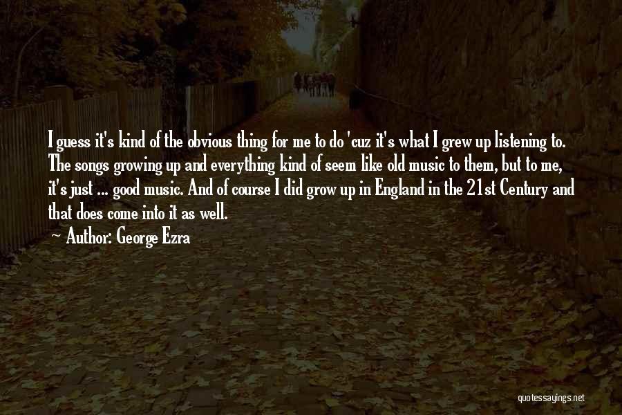 Growing Old Is Good Quotes By George Ezra