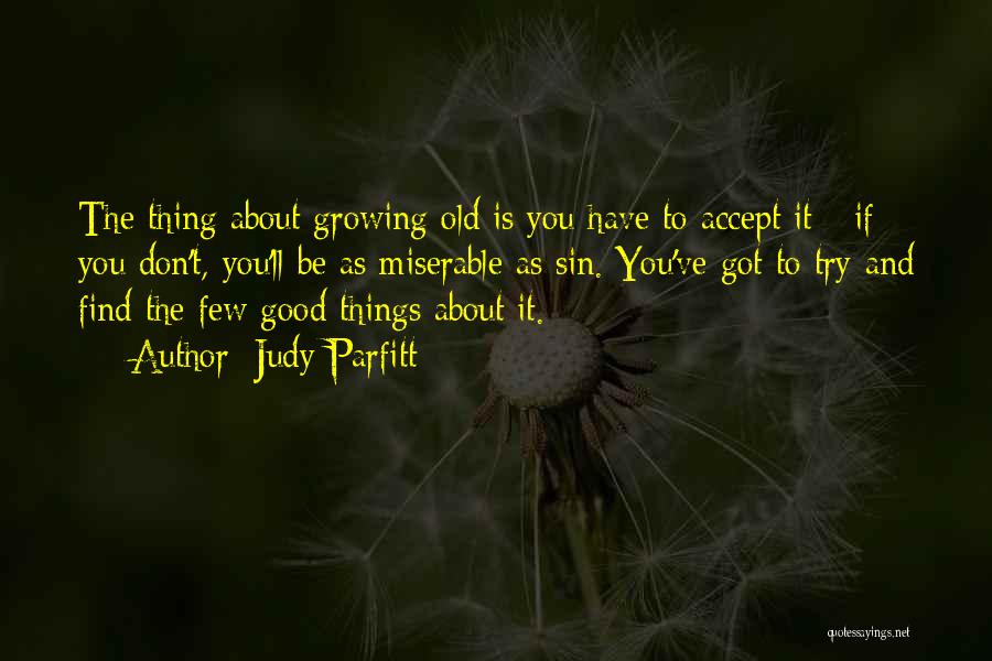 Growing Old Is Good Quotes By Judy Parfitt