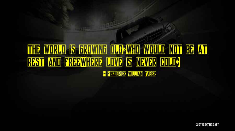 Growing Old With Someone You Love Quotes By Frederick William Faber Growing Old With Someone You Love Quotes By Frederick William Faber