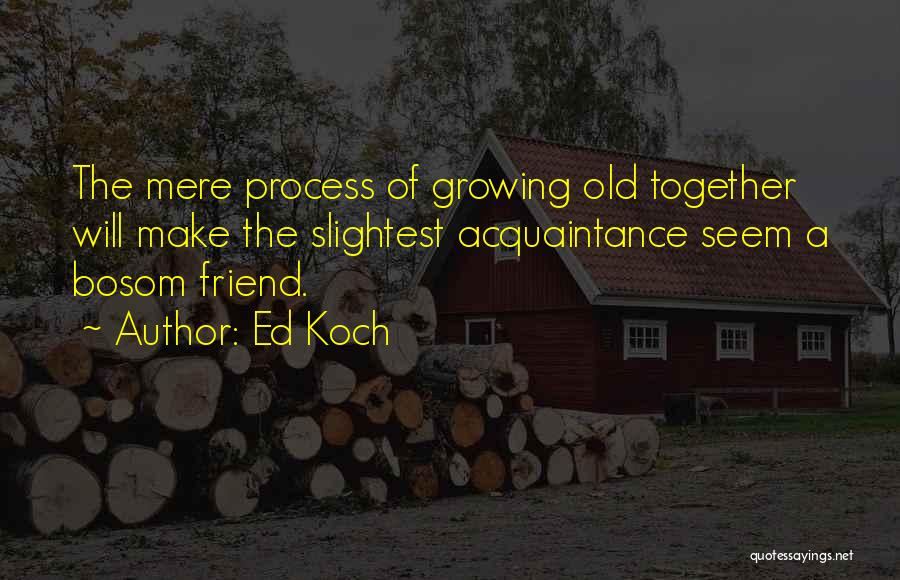 Growing Old With Your Best Friend Quotes By Ed Koch