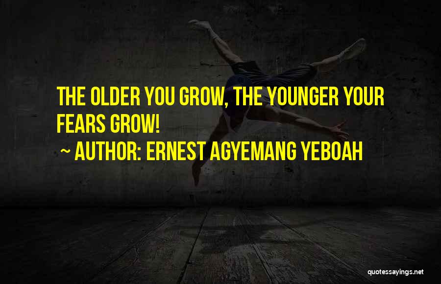 Growing Older Quotes By Ernest Agyemang Yeboah
