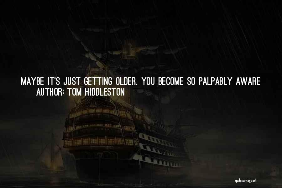 Growing Older Quotes By Tom Hiddleston