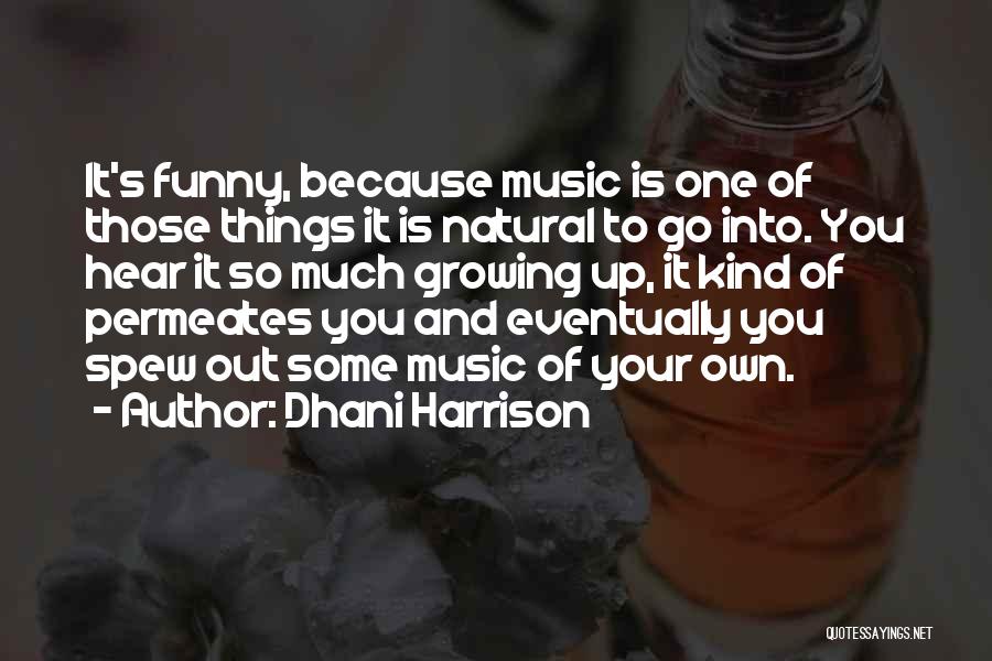 Growing Out Of Things Quotes By Dhani Harrison