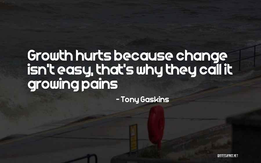 Growing Pains Quotes By Tony Gaskins