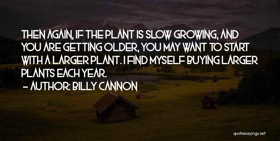 Growing Plants Quotes By Billy Cannon
