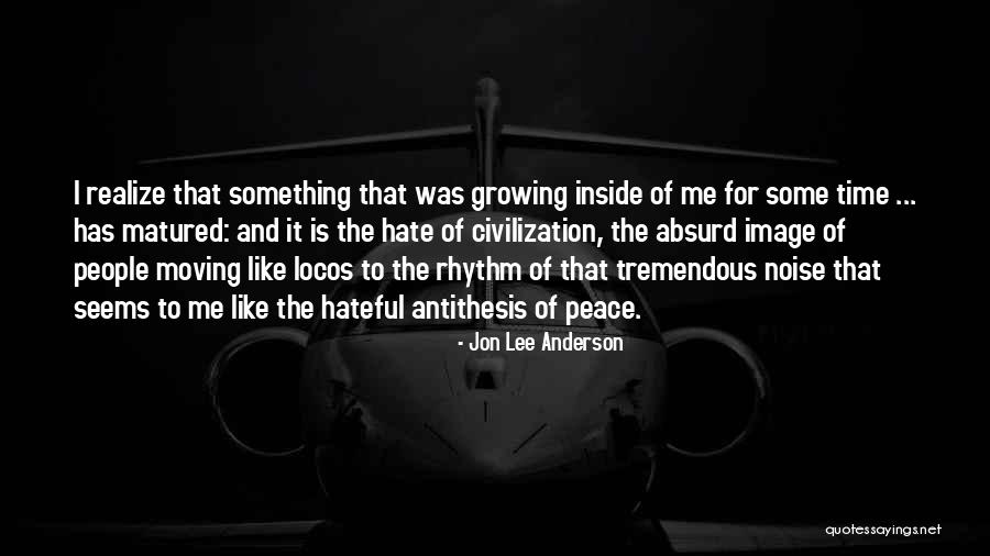 Growing To Hate Someone Quotes By Jon Lee Anderson Growing To Hate Someone Quotes By Jon Lee Anderson