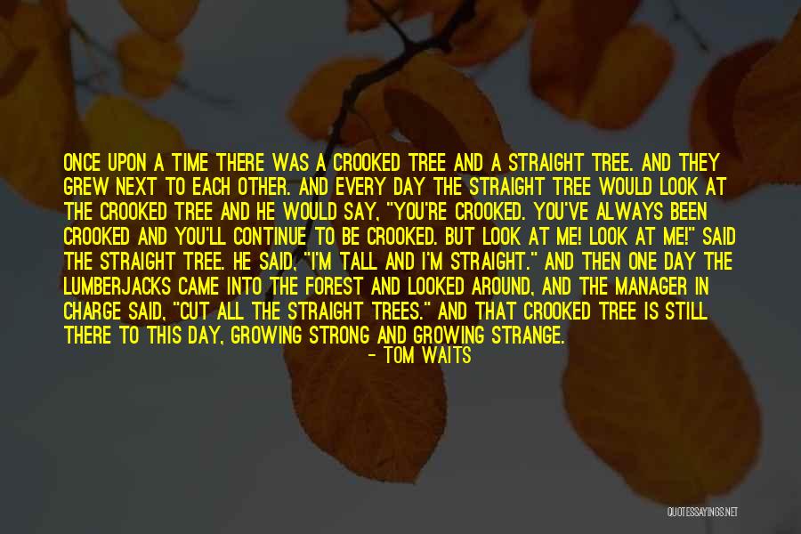 Growing Tree Quotes By Tom Waits Growing Tree Quotes By Tom Waits