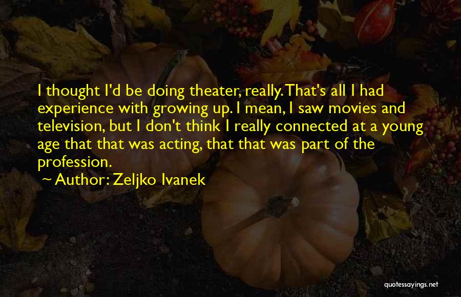 Growing Up And Acting Your Age Quotes By Zeljko Ivanek