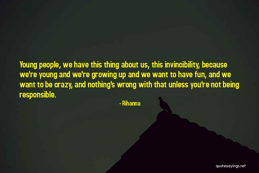 Growing Up And Being Responsible Quotes By Rihanna Growing Up And Being Responsible Quotes By Rihanna