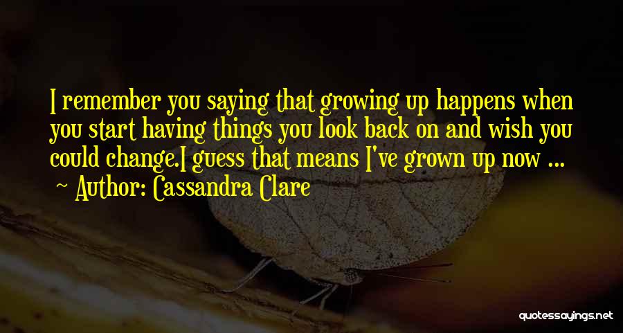 Growing Up And Change Quotes By Cassandra Clare