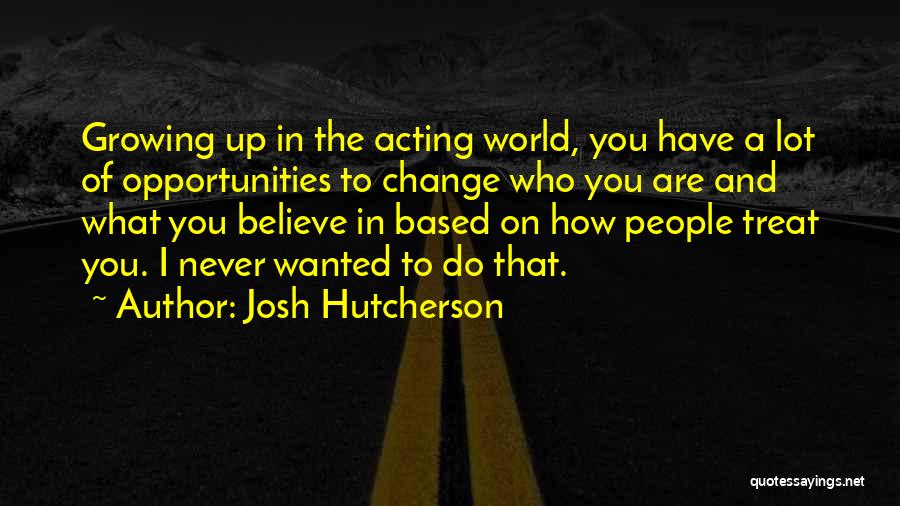 Growing Up And Change Quotes By Josh Hutcherson