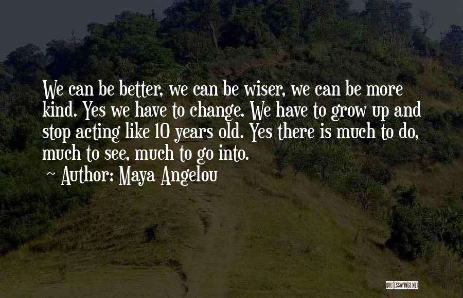 Growing Up And Change Quotes By Maya Angelou