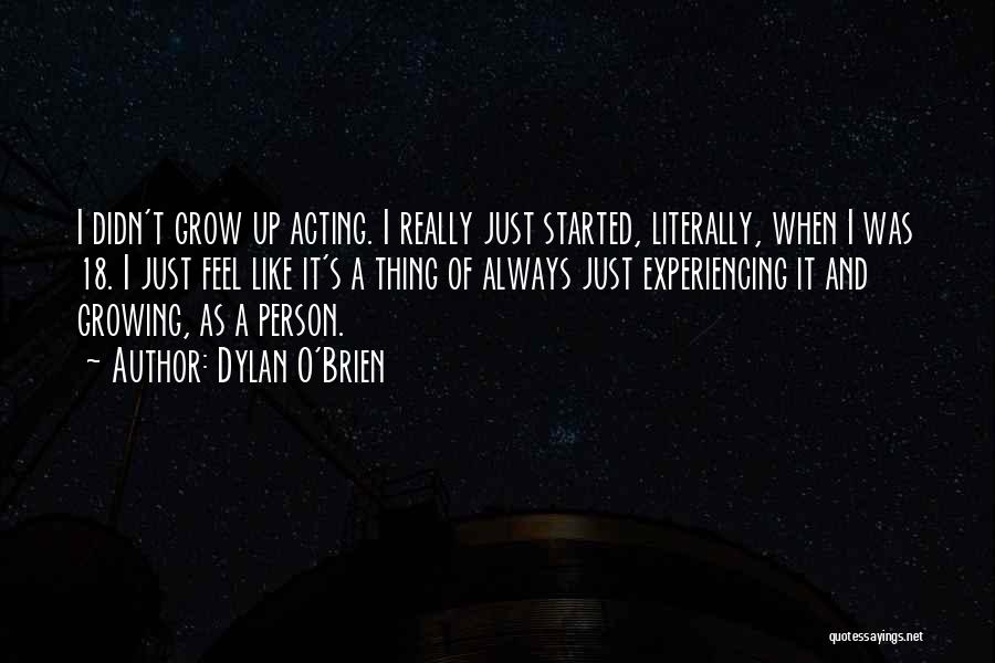 Growing Up As A Person Quotes By Dylan O'Brien