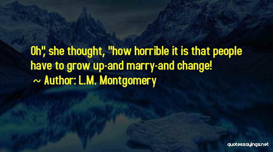 Growing Up Change Quotes By L.M. Montgomery