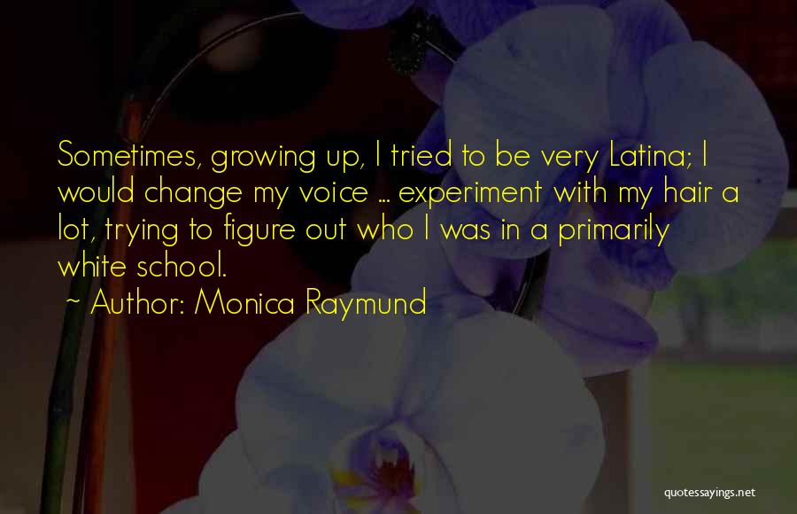 Growing Up Change Quotes By Monica Raymund