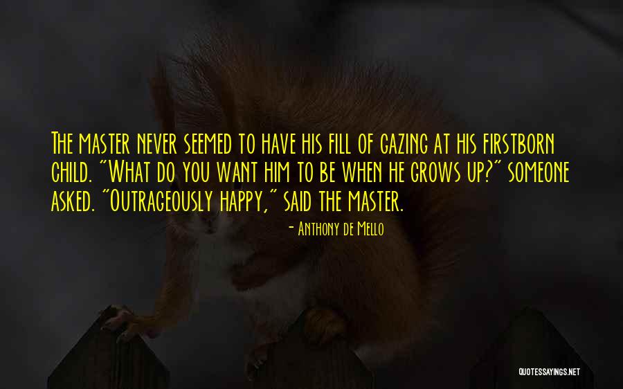 Growing Up Happy Quotes By Anthony De Mello Growing Up Happy Quotes By Anthony De Mello