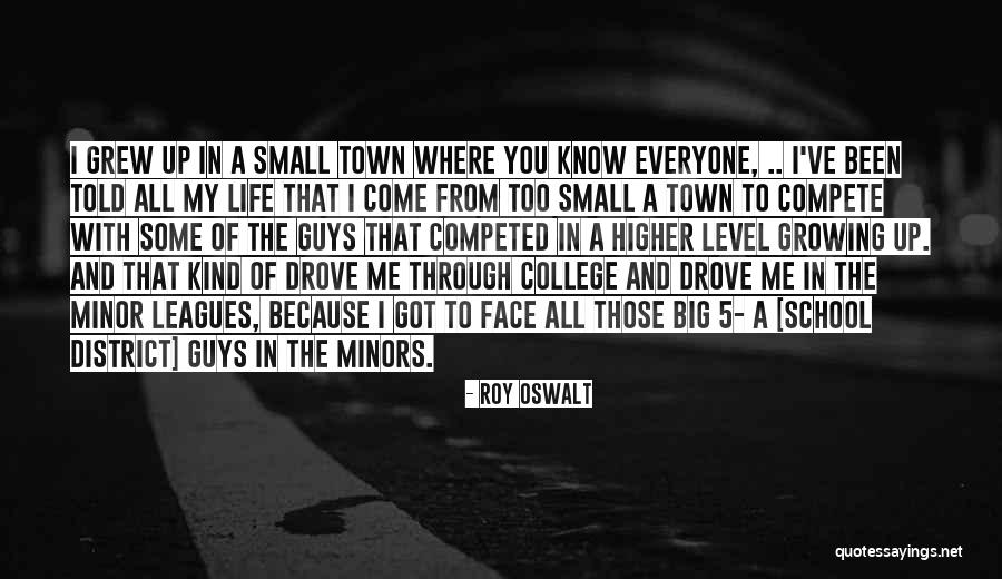Growing Up In A Small Town Quotes By Roy Oswalt Growing Up In A Small Town Quotes By Roy Oswalt