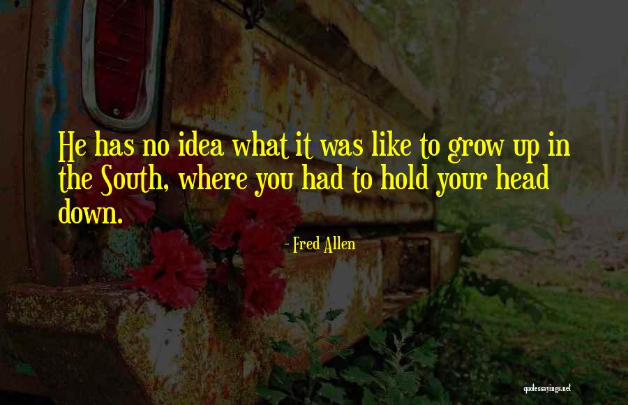 Growing Up In The South Quotes By Fred Allen Growing Up In The South Quotes By Fred Allen