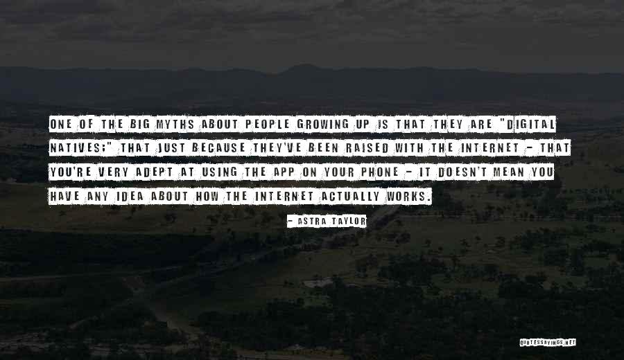 Growing Up Is About Quotes By Astra Taylor Growing Up Is About Quotes By Astra Taylor