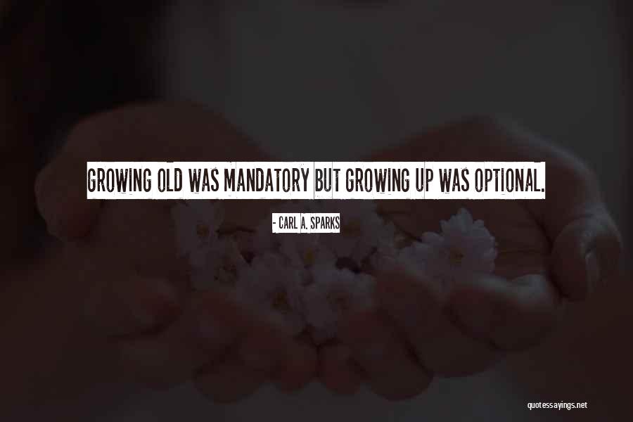 Growing Up Optional Quotes By Carl A. Sparks Growing Up Optional Quotes By Carl A. Sparks