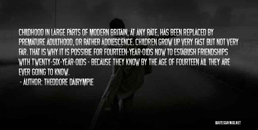 Growing Up Way Too Fast Quotes By Theodore Dalrymple