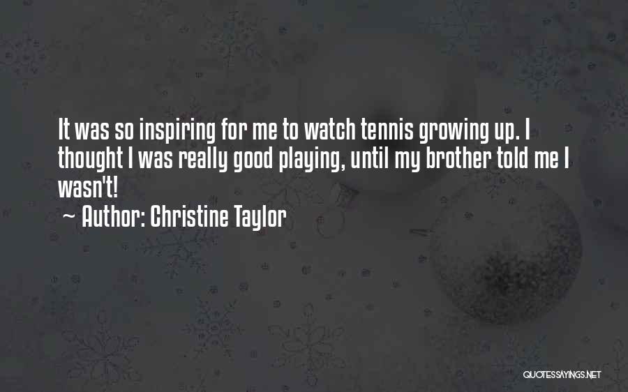 Growing Up With Brother Quotes By Christine Taylor