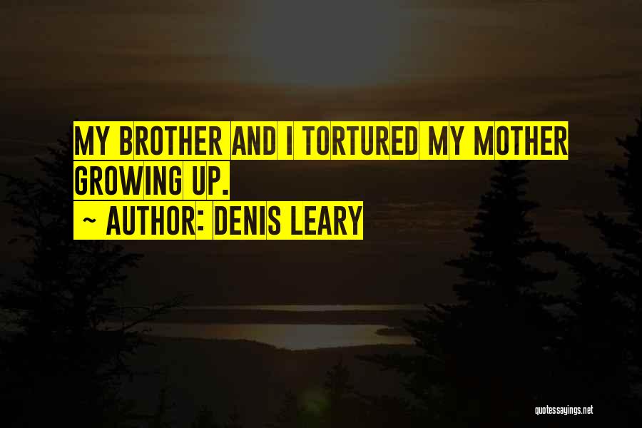 Growing Up With Brother Quotes By Denis Leary