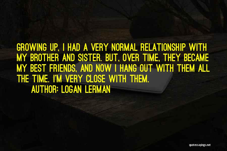 Growing Up With Brother Quotes By Logan Lerman