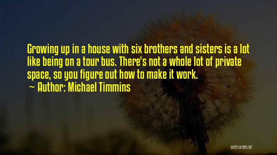 Growing Up With Brother Quotes By Michael Timmins
