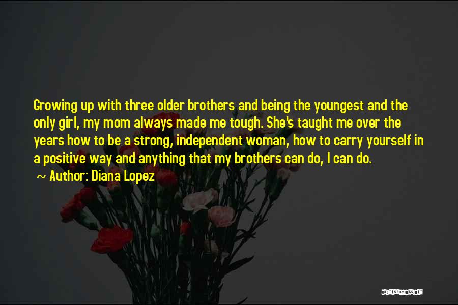 Growing Up With Brothers Quotes By Diana Lopez