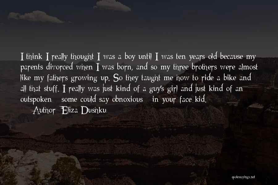 Growing Up With Brothers Quotes By Eliza Dushku