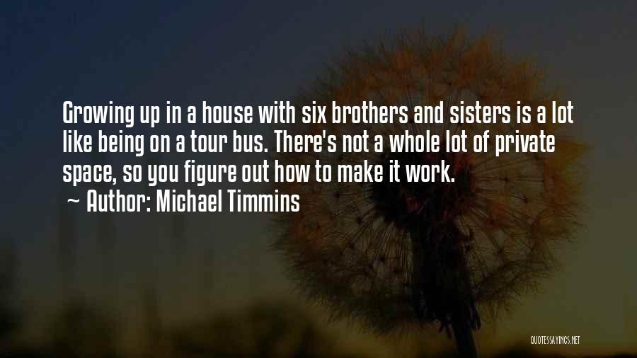 Growing Up With Brothers Quotes By Michael Timmins