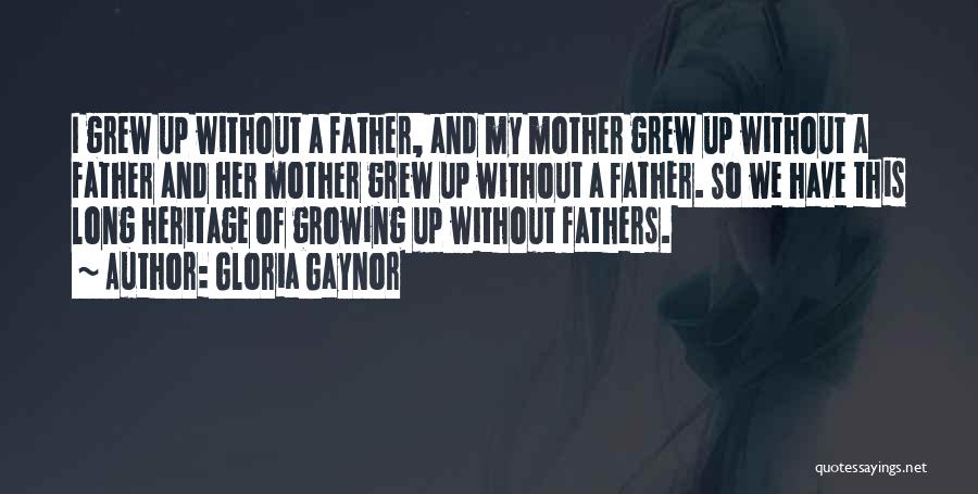 Growing Up Without A Father Quotes By Gloria Gaynor