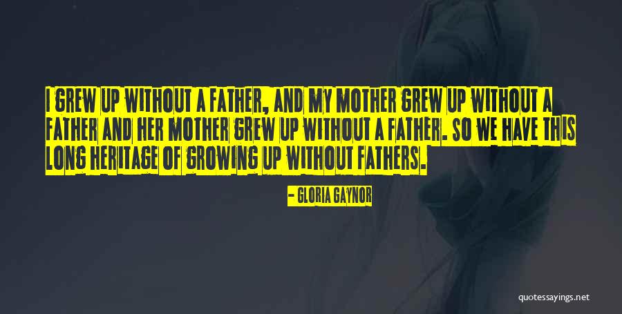 Growing Up Without A Mother Quotes By Gloria Gaynor Growing Up Without A Mother Quotes By Gloria Gaynor