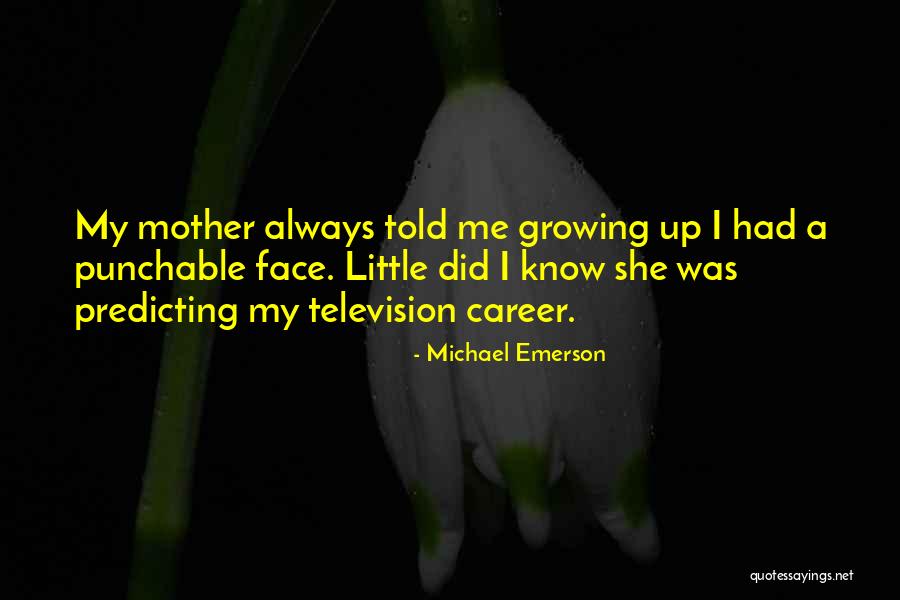 Growing Up Without A Mother Quotes By Michael Emerson Growing Up Without A Mother Quotes By Michael Emerson