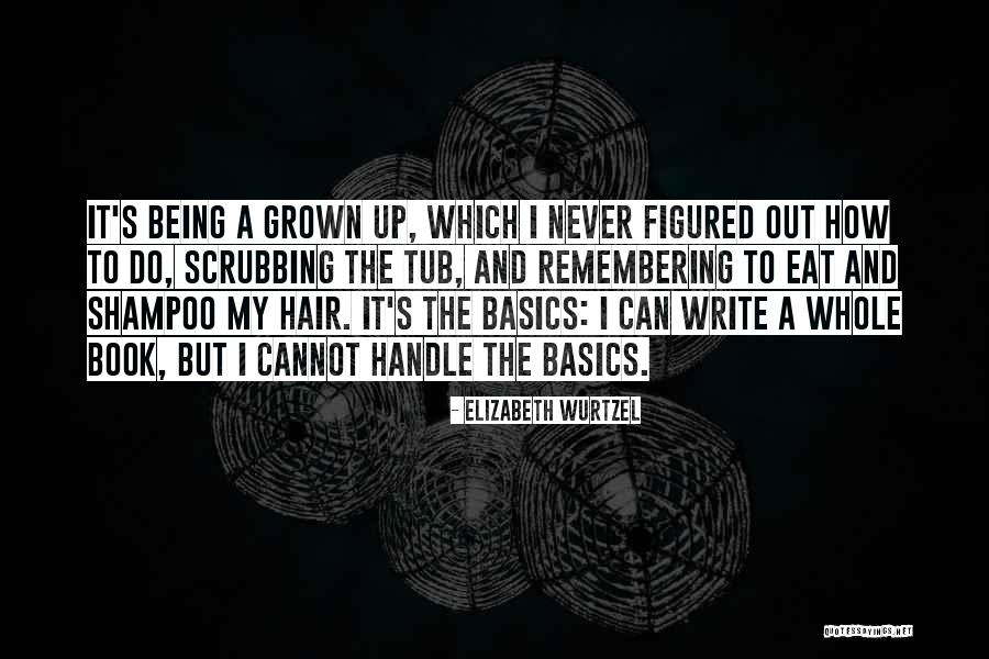Grown Book Quotes By Elizabeth Wurtzel Grown Book Quotes By Elizabeth Wurtzel