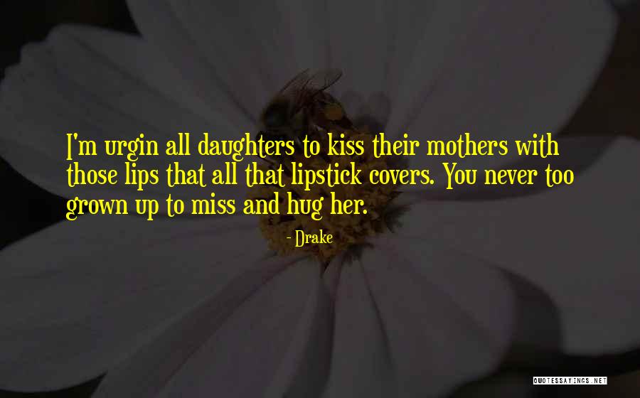 Grown Daughters Quotes By Drake
