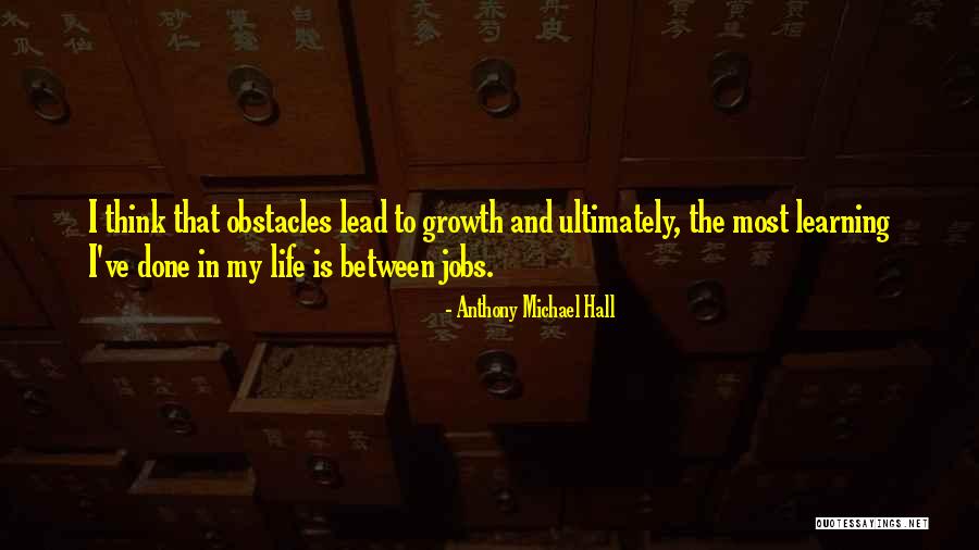 Growth And Learning Quotes By Anthony Michael Hall Growth And Learning Quotes By Anthony Michael Hall