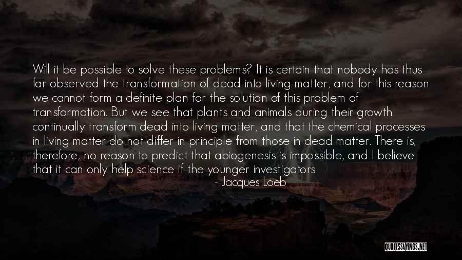 Growth Transformation Quotes By Jacques Loeb Growth Transformation Quotes By Jacques Loeb