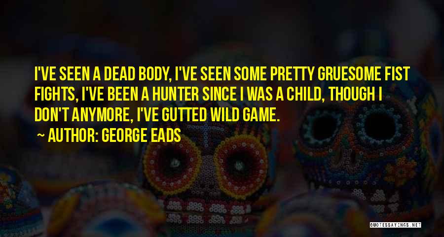 Gruesome Quotes By George Eads