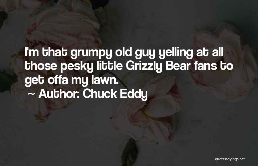 Grumpy Bear Quotes By Chuck Eddy