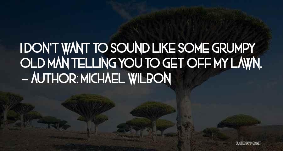 Grumpy Old Man Quotes By Michael Wilbon