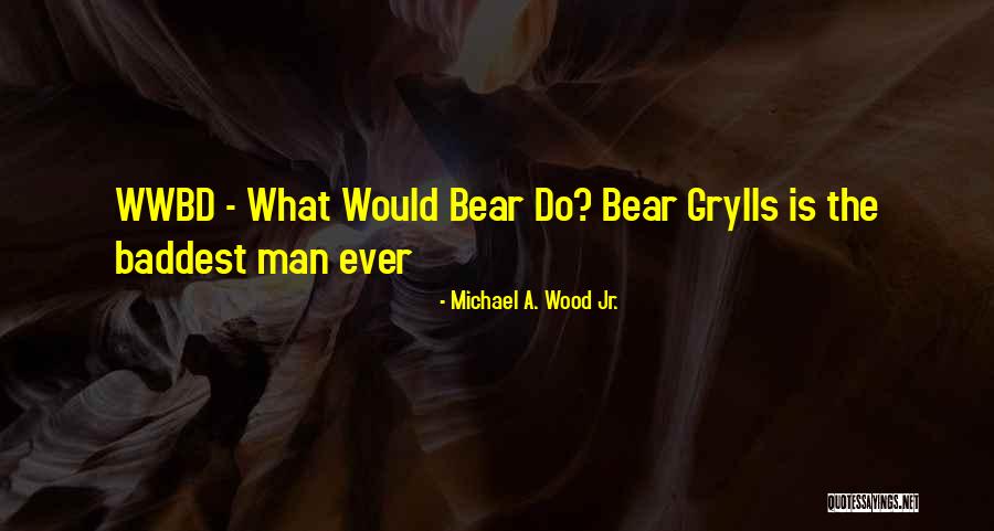 Grylls Bear Quotes By Michael A. Wood Jr. Grylls Bear Quotes By Michael A. Wood Jr.