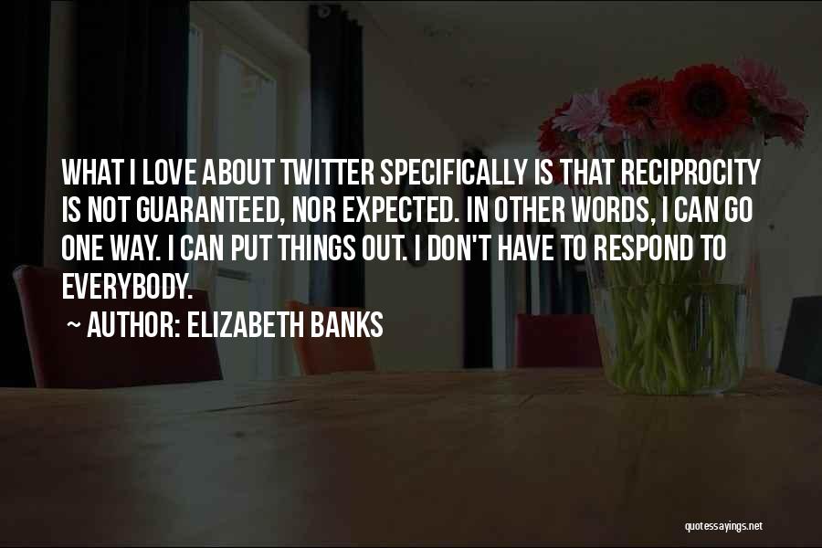 Guaranteed Love Quotes By Elizabeth Banks