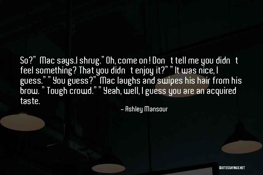 Guess You Had To Be There Quotes By Ashley Mansour Guess You Had To Be There Quotes By Ashley Mansour